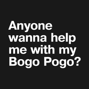 Anyone wanna help me with my Bogo Pogo? T-Shirt