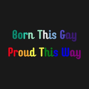 Born This Gay, Proud This Way T-Shirt