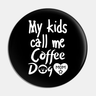 My kids call me Coffee Dog Mom Pin