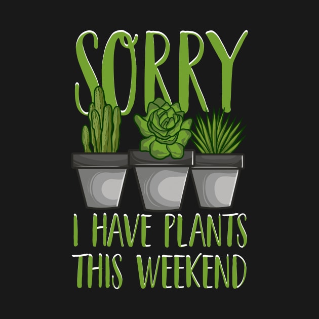 Sorry I Have Plants This Weekend Gardening Pun by theperfectpresents