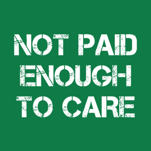 Not Paid Enough To Care T-Shirt