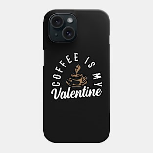 Coffee Is My Valentine Phone Case