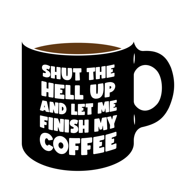 Shut Up and let me Finish My Coffee black (graphic) by conform