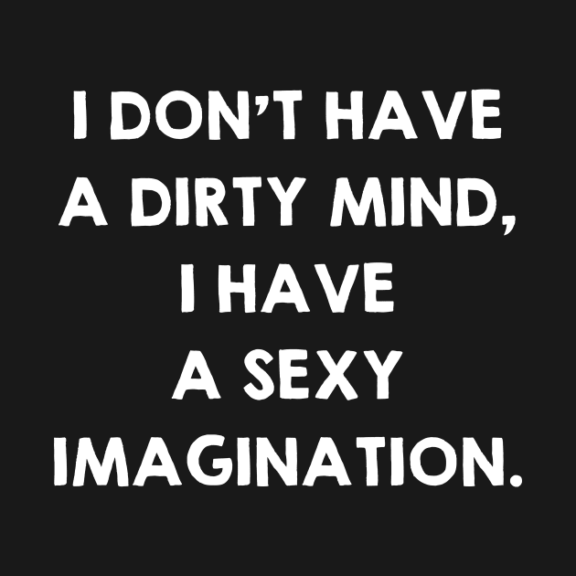 Dirty Mind and Sexy Imagination. Funny Sex Quotes / Saying Gift by kamodan