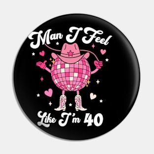 Man I Feel Like I'm 40 Western Disco 40th Birthday Cowgirl Funny Pin