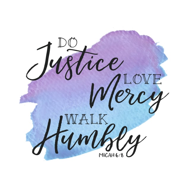Do Justice, Love Mercy, Walk Humbly, Micah 6:8 by DownThePath