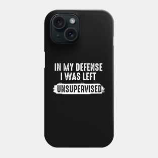 in my defense i was left unsupervised | funny sayings quote Phone Case