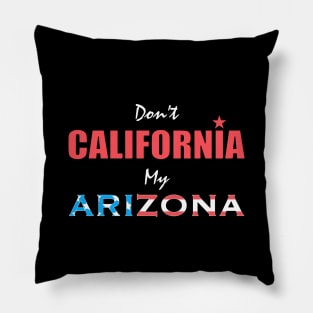 Don't California My Arizona Pillow
