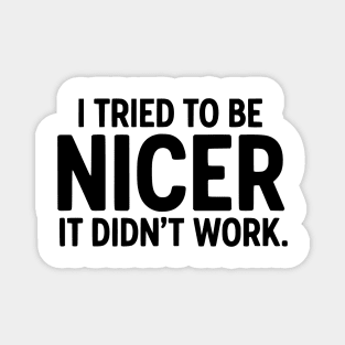 I Tried To Be Nicer It Didn't Work - Funny Sarcastic Magnet