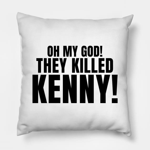 Oh My God! They Killed Kenny! Pillow by quoteee
