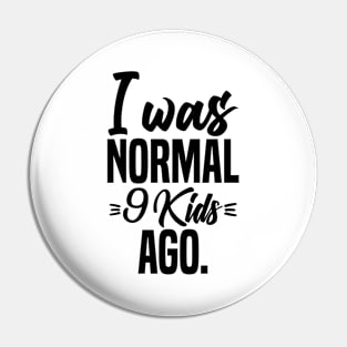 I was normal 9 kids ago Pin