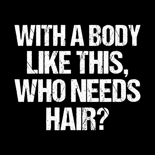 with a body like this who needs hair funny gym , funny sarcasm by Giftyshoop