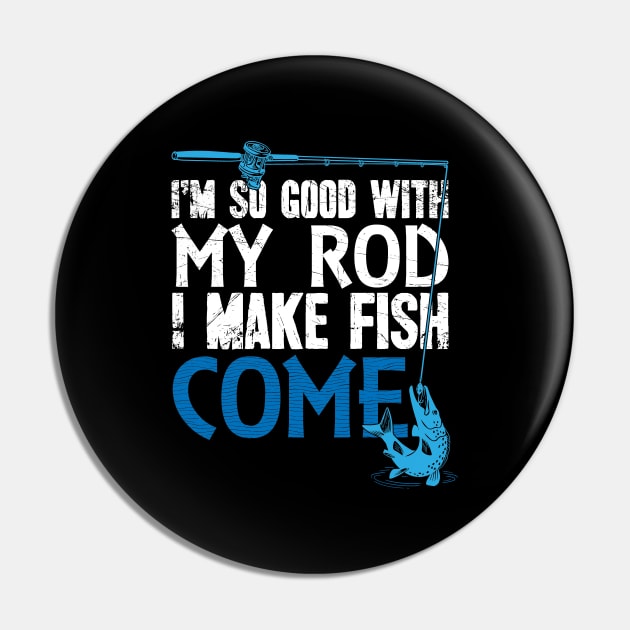 I'm so good with my rod I make fish come fisherman Pin by captainmood