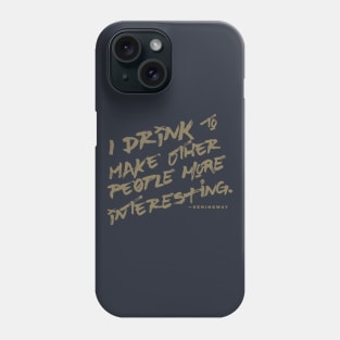 I Drink to Make Other People More Interesting Phone Case