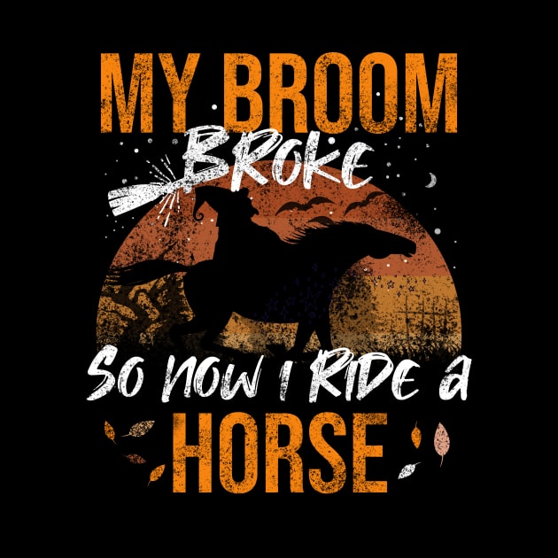 My Broom Broke So Now I Ride A Horse by Rishirt