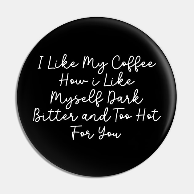 I Like My Coffee How I Like Myself Dark Bitter and Too Hot For You Pin by TIHONA