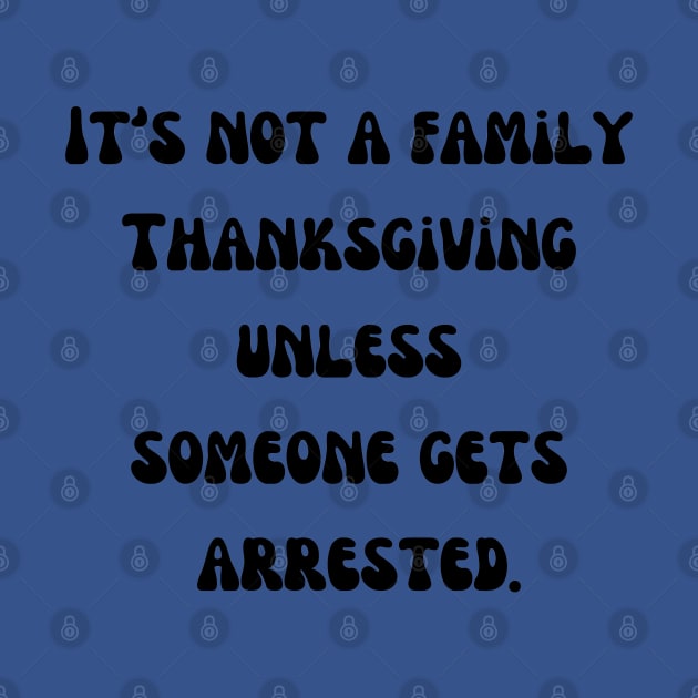 it's not a family Thanksgiving unless someone gets arrested by Pearlie Jane Creations