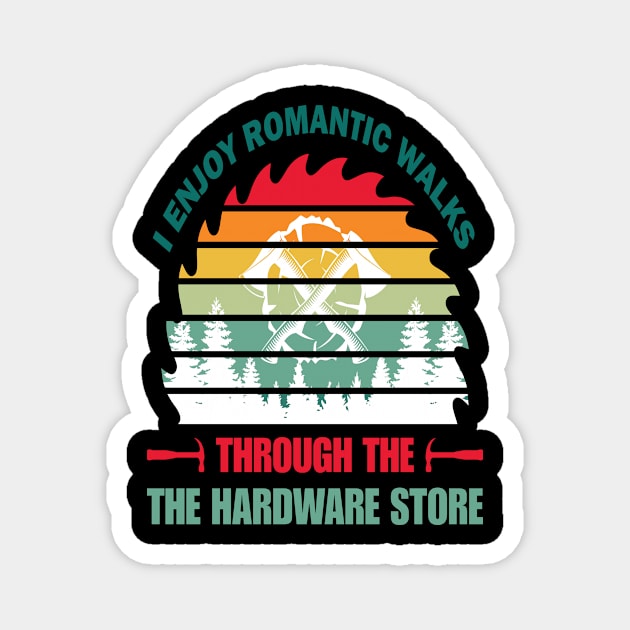 i enjoy romantic walks through the hardware store Magnet by Design Voyage