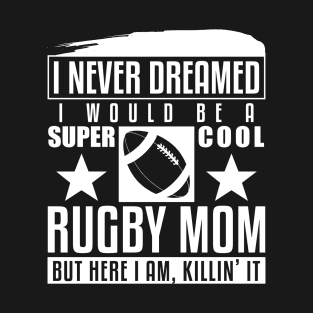 Never Dreamed I Would Be A Cool Rugby Mom T-Shirt