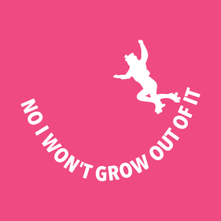 No I won't grow out of it T-Shirt