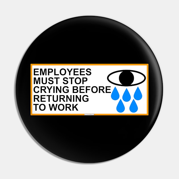 Employees Must Stop Crying Before Returning To Work Pin by Swagazon