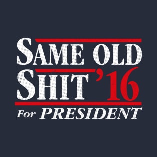 Same Old Shit For President 2016 T-Shirt