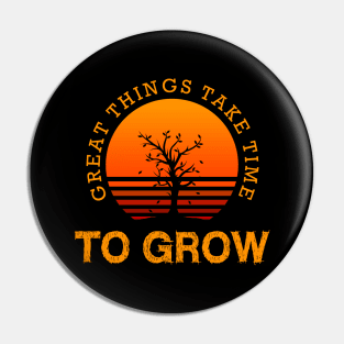 Great things take time to grow Pin