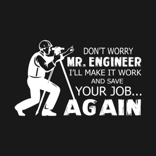 Don't Worry Mr. Engineer I'll Make It Work And Save Your Job Again T-Shirt