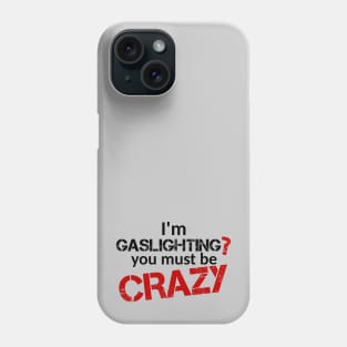 I'm gaslighting? You must be Crazy (Black Text) Phone Case