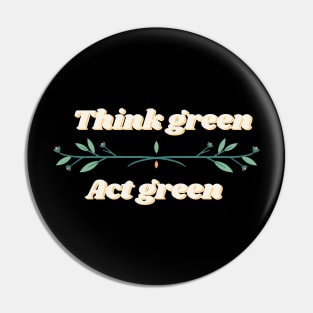 Think green, Act green Pin