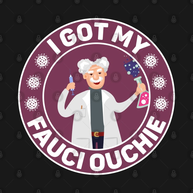 Funny Vaccinated Quote I Got My Fauci Ouchie by ArtedPool