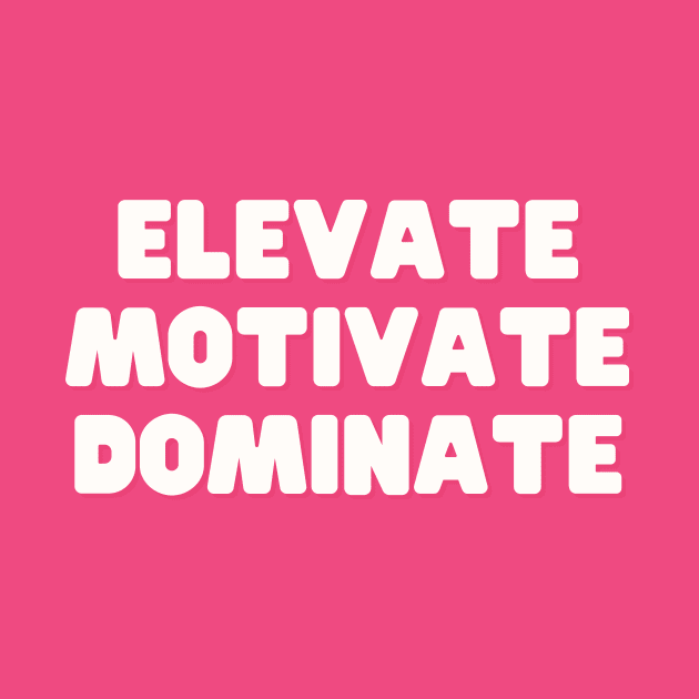 Elevate Motivate Dominate by thedesignleague