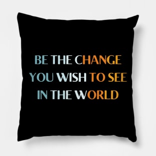 be the change you wish to see in the world Pillow