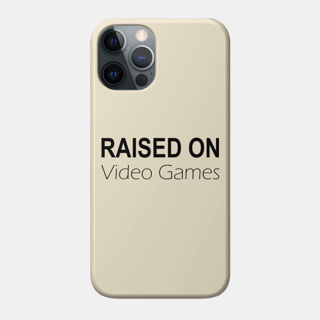 Raised on Video Games - Video Games - Phone Case