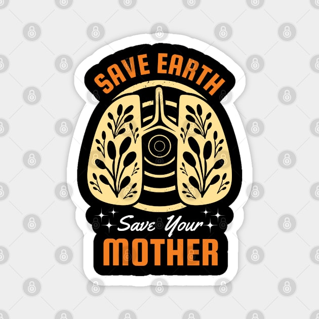 Save Earth Save your Mother Magnet by MZeeDesigns