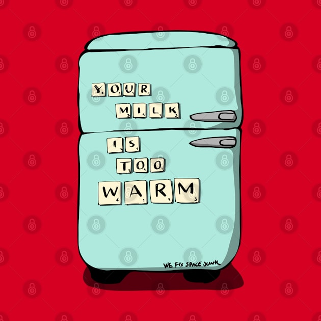 Your Milk Is Too Warm Fridge by Battle Bird Productions