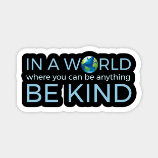 In A World Where You Can Be Anything Be Kind Globe Magnet