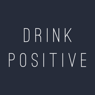 Drink Positive T-Shirt
