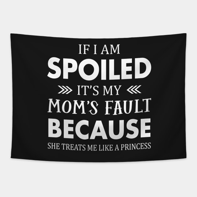 If I am spoiled it's my mom fault because she treat me like a princess Tapestry by TEEPHILIC