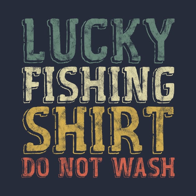 Lucky Fishing Shirt Do Not Wash - Funny Fisherman by MakgaArt