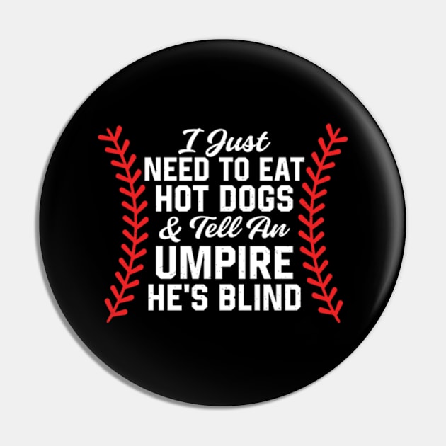 I Just Need To Eat Hot Dogs And Tell An Umpire He's Blind Pin by justin moore