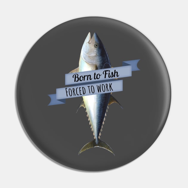 Born to Fish, Forced to Work Tuna Shirt Pin by HighBrowDesigns