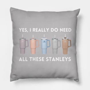 Yes I Really Do Need All These Stanley Tumbler Mugs Pillow
