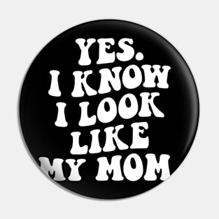 Yes I Know I Look Like My Mom Pin