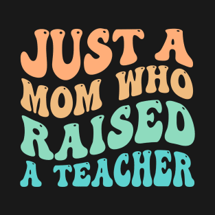 Just A Mom Who Raised A Teacher T-Shirt