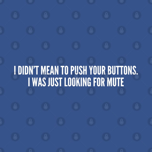 I Didn't Mean To Push Your Buttons - Funny Joke Slogan Statement by sillyslogans