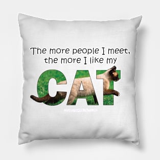 The more people I meet the more I like my cat - Siamese cat oil painting word art Pillow