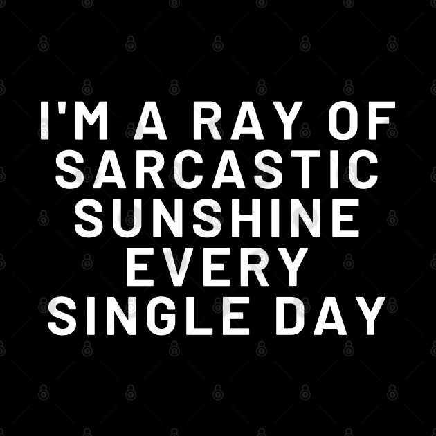 Sarcastic Ray Of Sunshine, I AM A RAY OF SARCASTIC SUNSHINE EVERY SINGLE DAY, by Kittoable