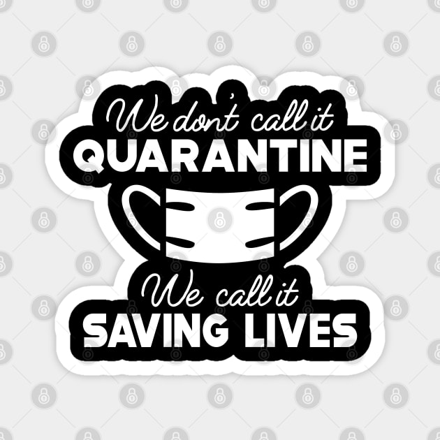 Quarantine - We don't call it quarantine we call it saving lives Magnet by KC Happy Shop