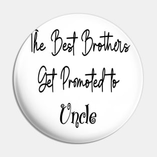 The Best Brothers Get Promoted to Uncle, uncle gift Pin